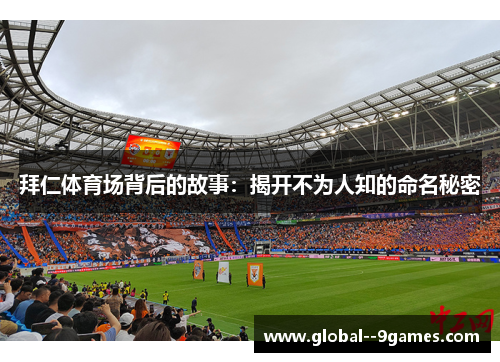 拜仁体育场背后的故事：揭开不为人知的命名秘密