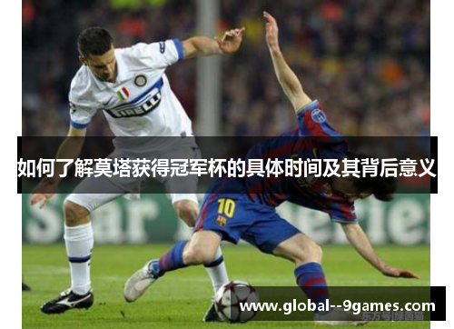 如何了解莫塔获得冠军杯的具体时间及其背后意义