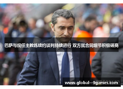 巴萨与现任主教练续约谈判持续进行 双方就合同细节积极磋商