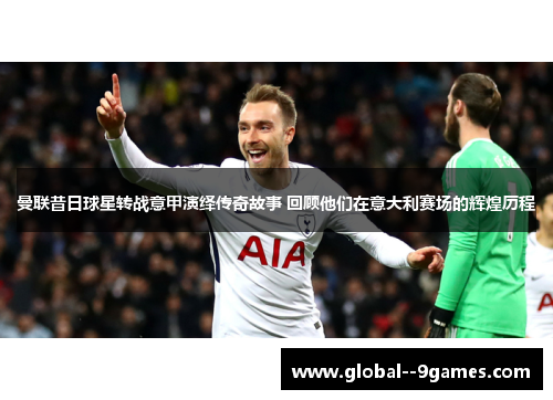 曼联昔日球星转战意甲演绎传奇故事 回顾他们在意大利赛场的辉煌历程