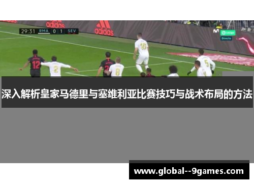深入解析皇家马德里与塞维利亚比赛技巧与战术布局的方法