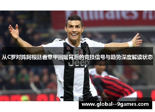 从C罗对阵阿根廷看意甲回暖背后的竞技信号与趋势深度解读状态