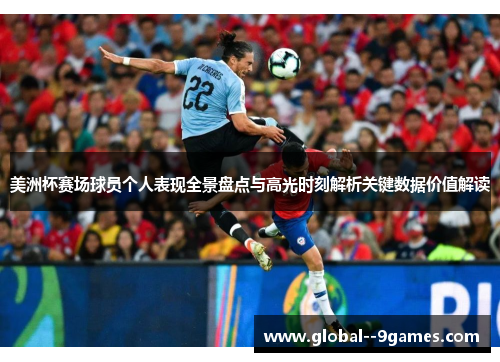 美洲杯赛场球员个人表现全景盘点与高光时刻解析关键数据价值解读
