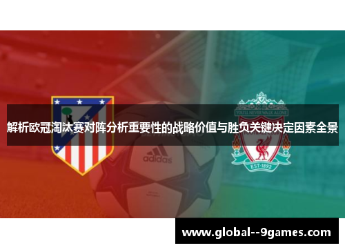 解析欧冠淘汰赛对阵分析重要性的战略价值与胜负关键决定因素全景
