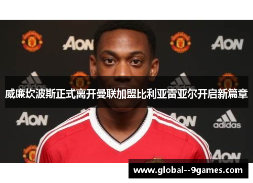 威廉坎波斯正式离开曼联加盟比利亚雷亚尔开启新篇章