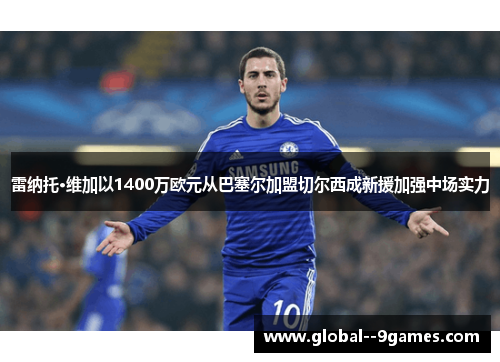 雷纳托·维加以1400万欧元从巴塞尔加盟切尔西成新援加强中场实力